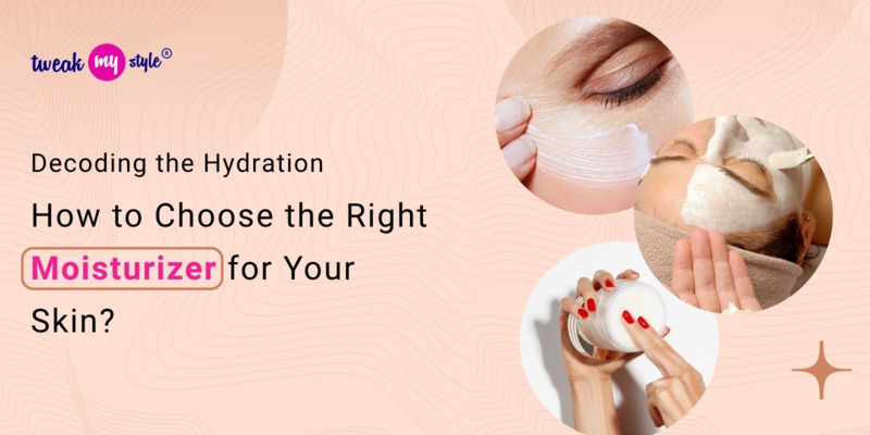 Decoding the Hydration: How to Choose the Right Moisturizer for Your Skin