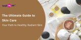 The Ultimate Guide to Skin Care: Your Path to Healthy, Radiant Skin