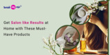 Get Salon like Results at Home with These Must-Have Products