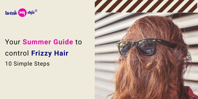Your Summer Guide to control Frizzy Hair: 10 Simple Steps