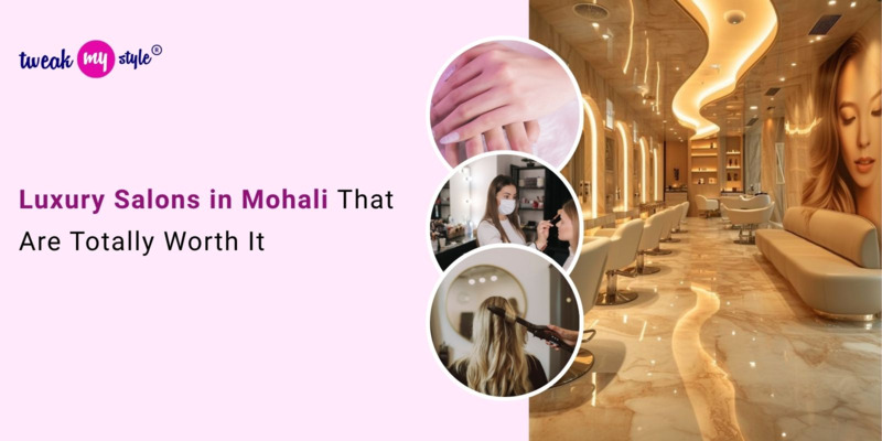 Luxury Salons in Mohali That Are Totally Worth It
