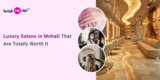 Luxury Salons in Mohali That Are Totally Worth It
