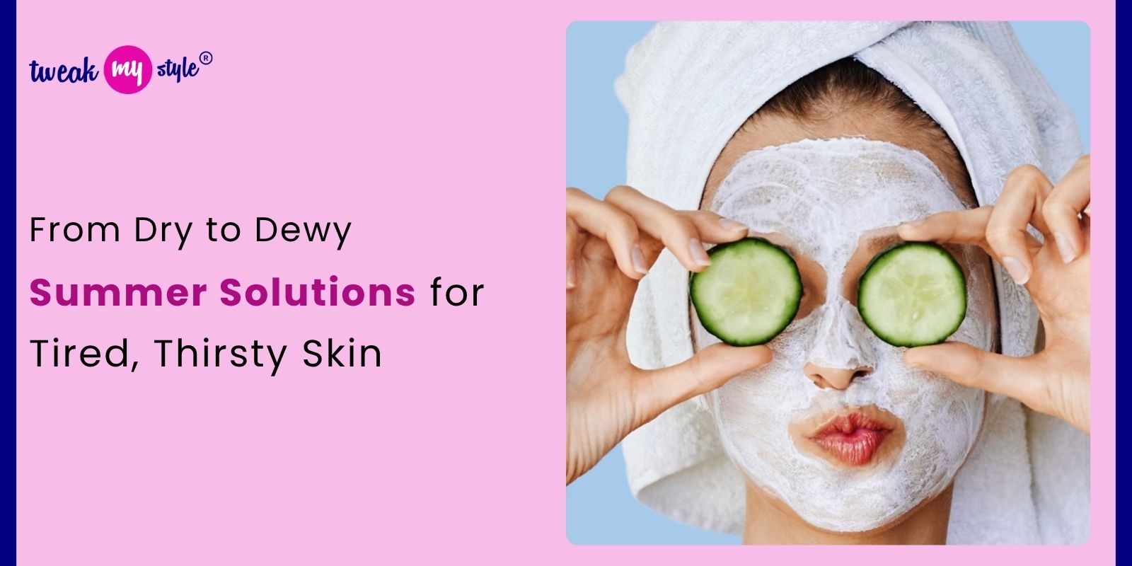 From Dry to Dewy: Summer Solutions for Tired, Thirsty Skin