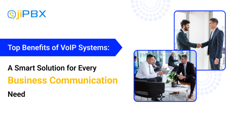 Top Benefits of VoIP Systems: A Smart Solution for Every Business Communication Need