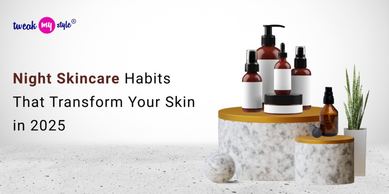 Night Skincare Habits That Transform Your Skin in 2025