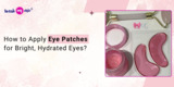 How to Apply Eye Patches for Bright, Hydrated Eyes?