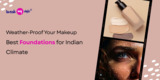 Weather-Proof Your Makeup: Best Foundations for Indian Climate