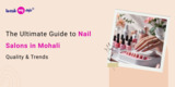 The Ultimate Guide to Nail Salons in Mohali – Quality & Trends