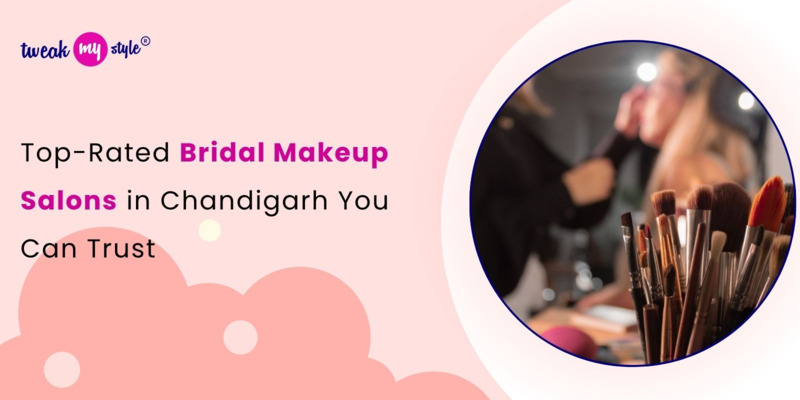 Top-Rated Bridal Makeup Salons in Chandigarh You Can Trust
