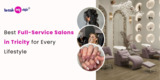 Best Full-Service Salons in Tricity for Every Lifestyle