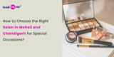 How to Choose the Right Salon in Mohali and Chandigarh for Special Occasions?