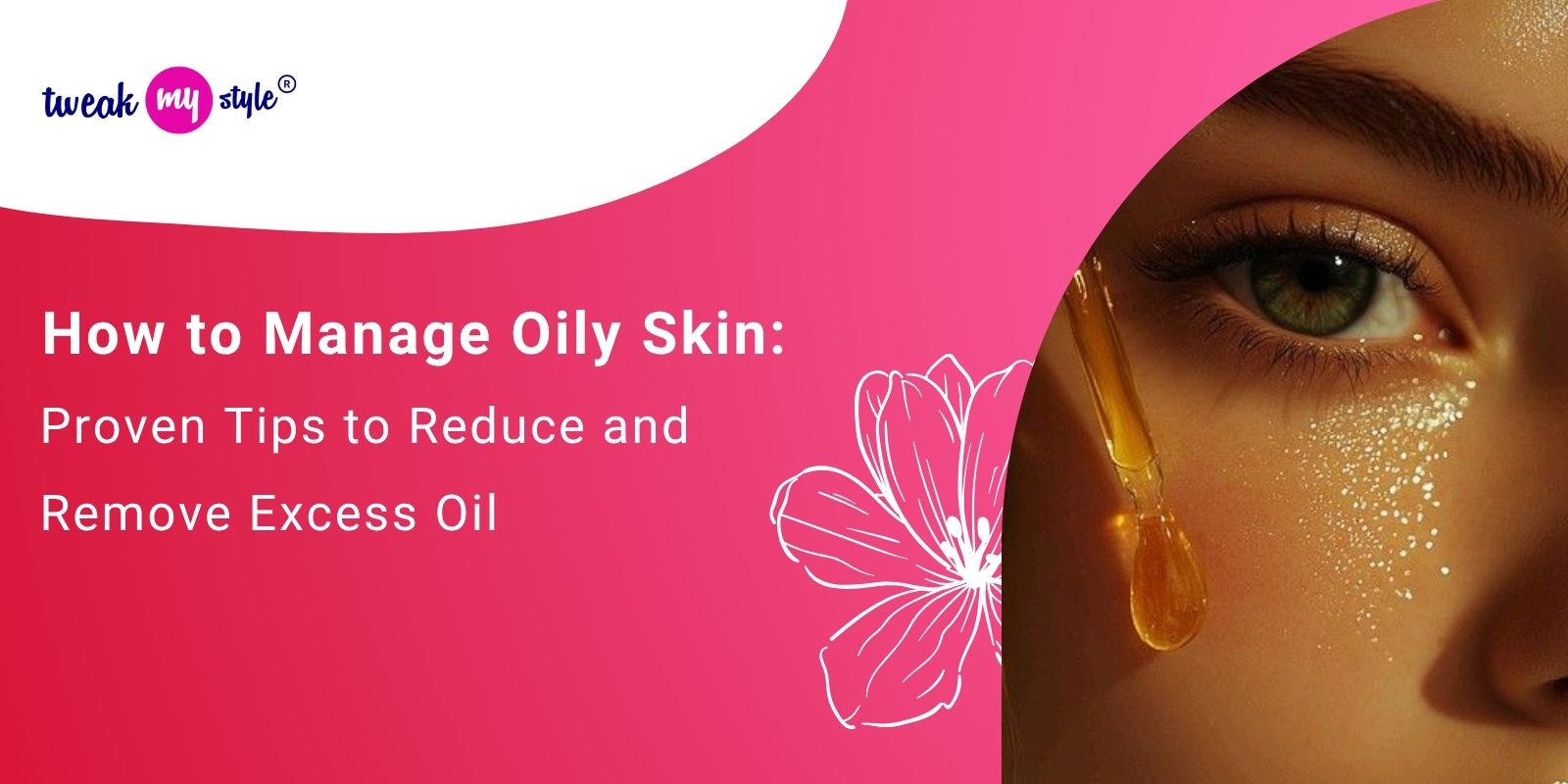 How to Manage Oily Skin: Proven Tips to Reduce and Remove Excess Oil