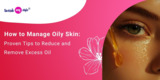 How to Manage Oily Skin: Proven Tips to Reduce and Remove Excess Oil