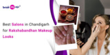 Best Salons in Chandigarh for Rakshabandhan Makeup Looks