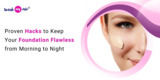 Proven Hacks to Keep Your Foundation Flawless from Morning to Night